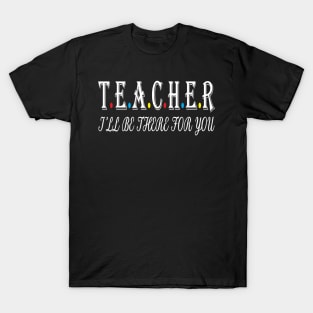 Teacher i will be there for you T-Shirt